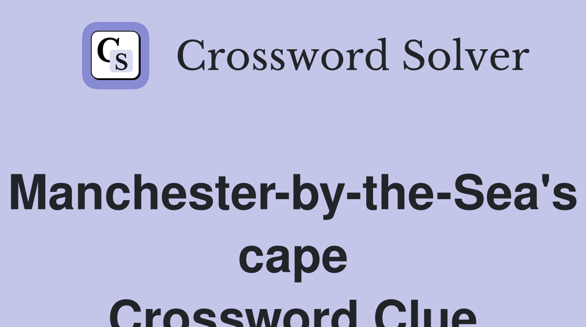 Manchester-by-the-Sea's cape Crossword Clue