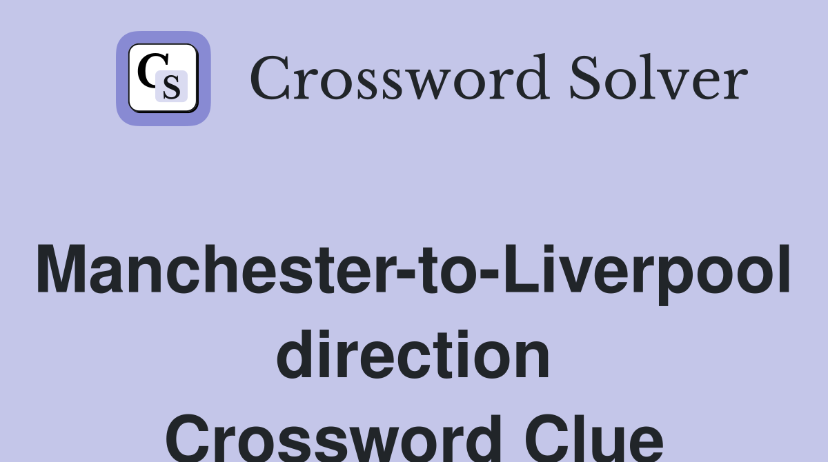 Manchester-to-Liverpool direction Crossword Clue