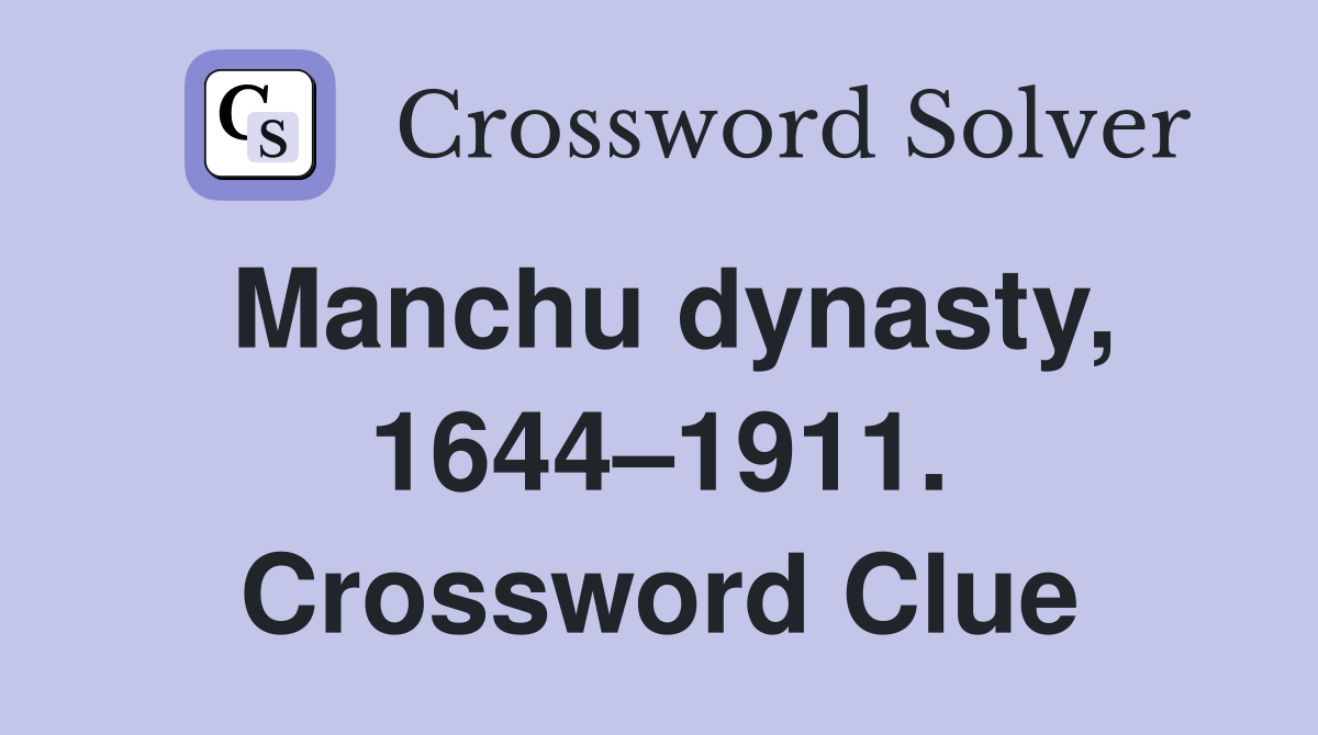 Manchu dynasty, 1644–1911. Crossword Clue