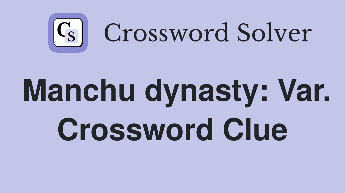 Manchu dynasty: Var. Crossword Clue