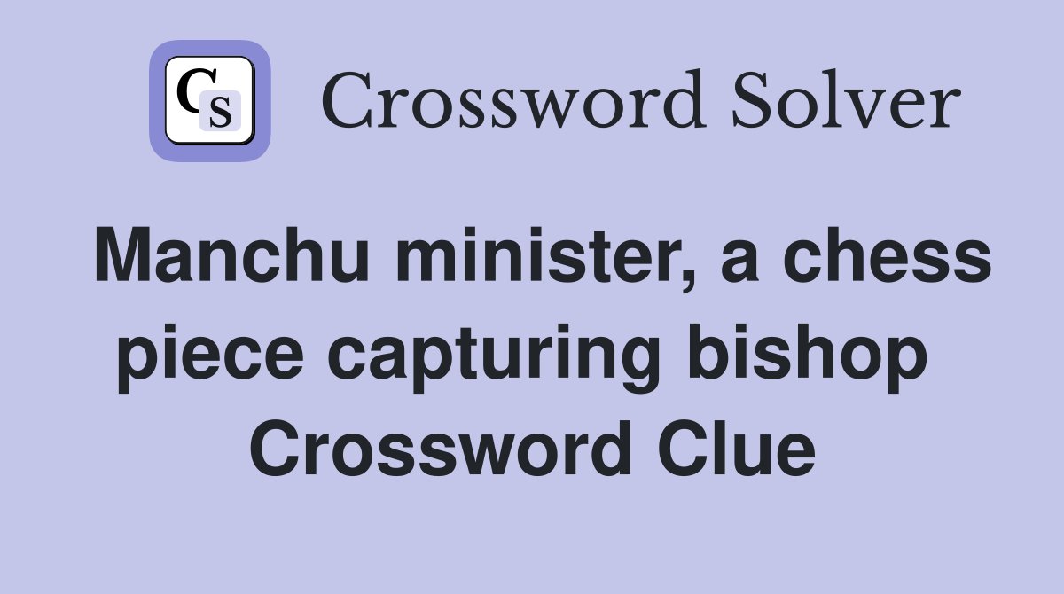 Manchu minister, a chess piece capturing bishop  Crossword Clue