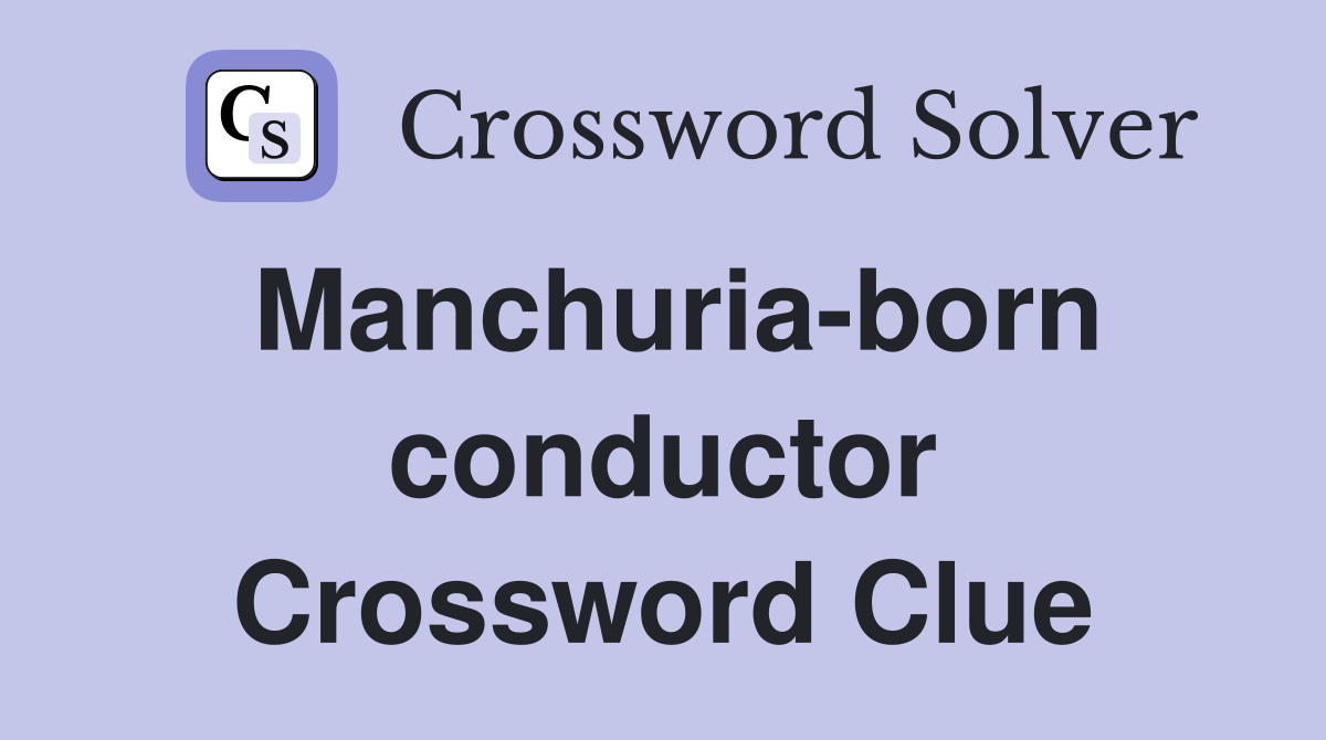 Manchuria-born conductor Crossword Clue