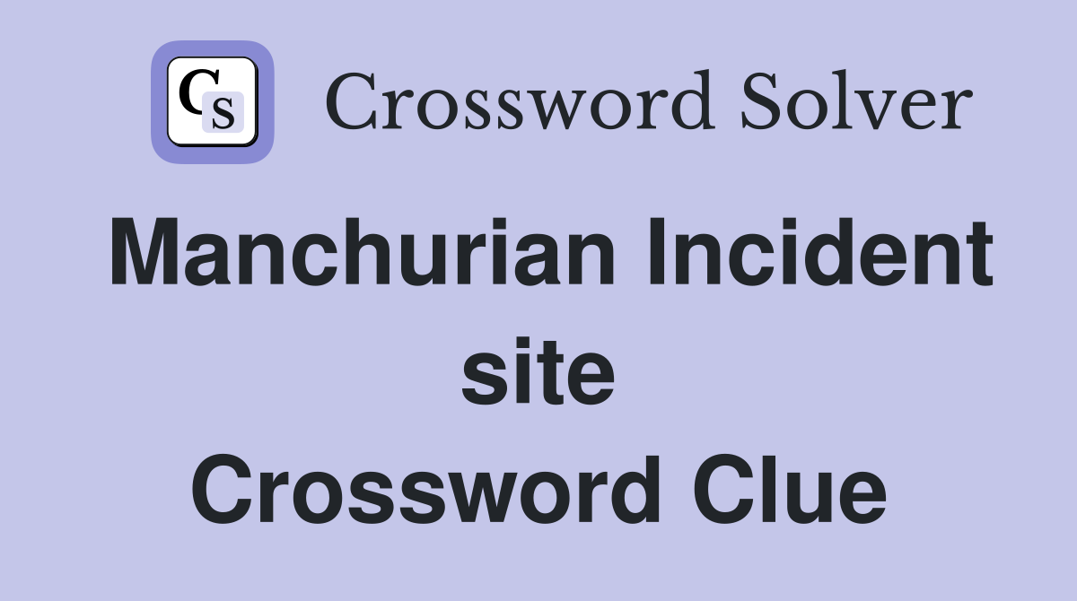 Manchurian Incident site Crossword Clue