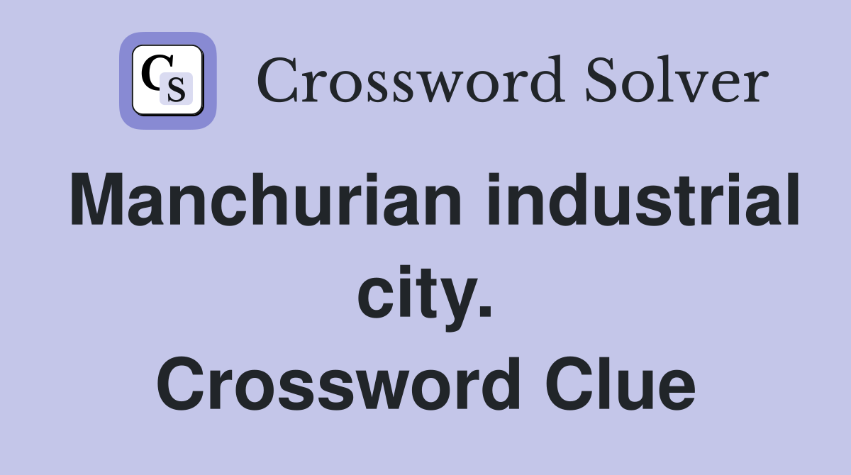 Manchurian industrial city. Crossword Clue