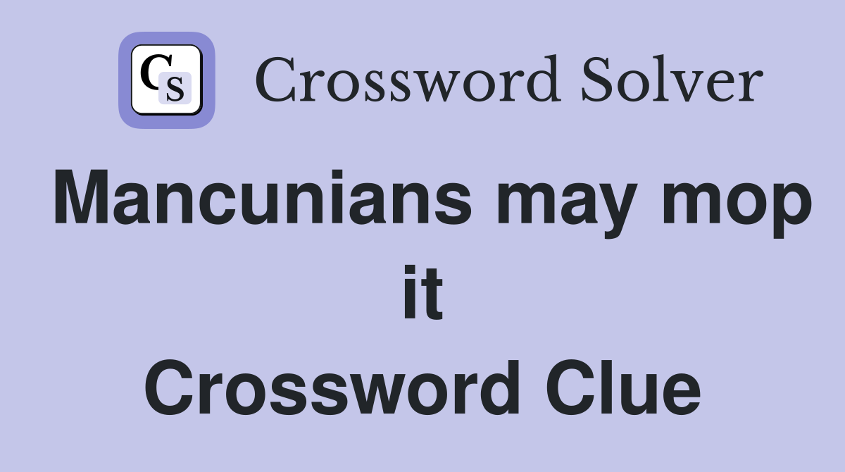 Mancunians may mop it Crossword Clue