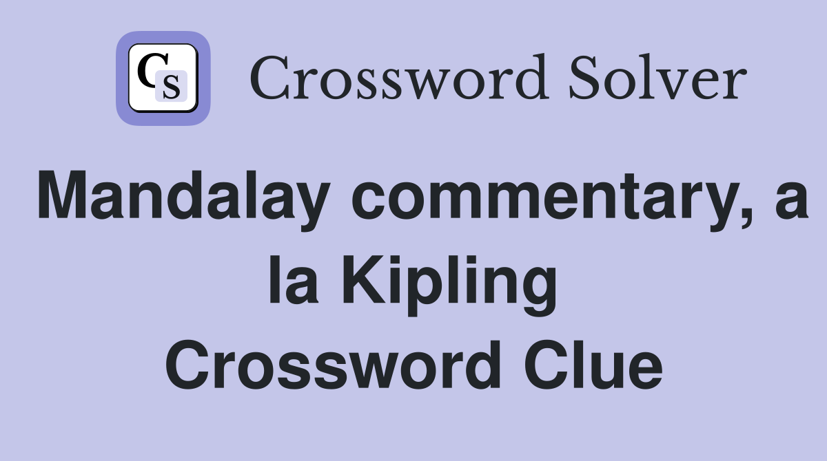 Mandalay commentary, a la Kipling Crossword Clue