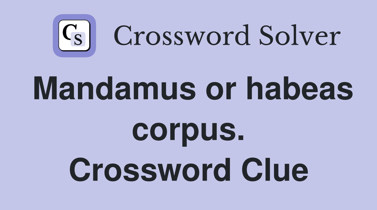 Mandamus or habeas corpus. Crossword Clue