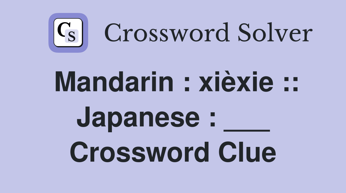 Mandarin : xièxie :: Japanese : ___ Crossword Clue