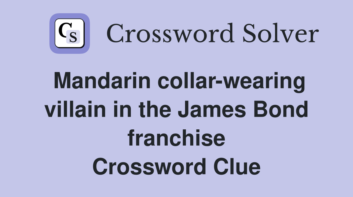 Mandarin collar-wearing villain in the James Bond franchise Crossword Clue