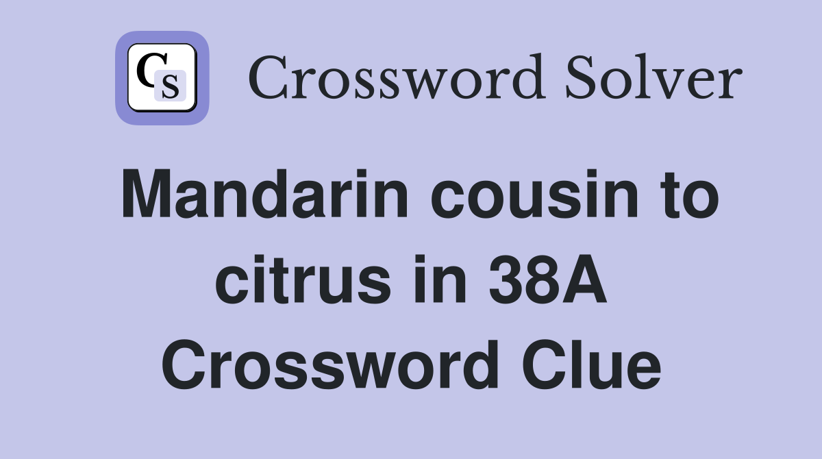 Mandarin cousin to citrus in 38A Crossword Clue