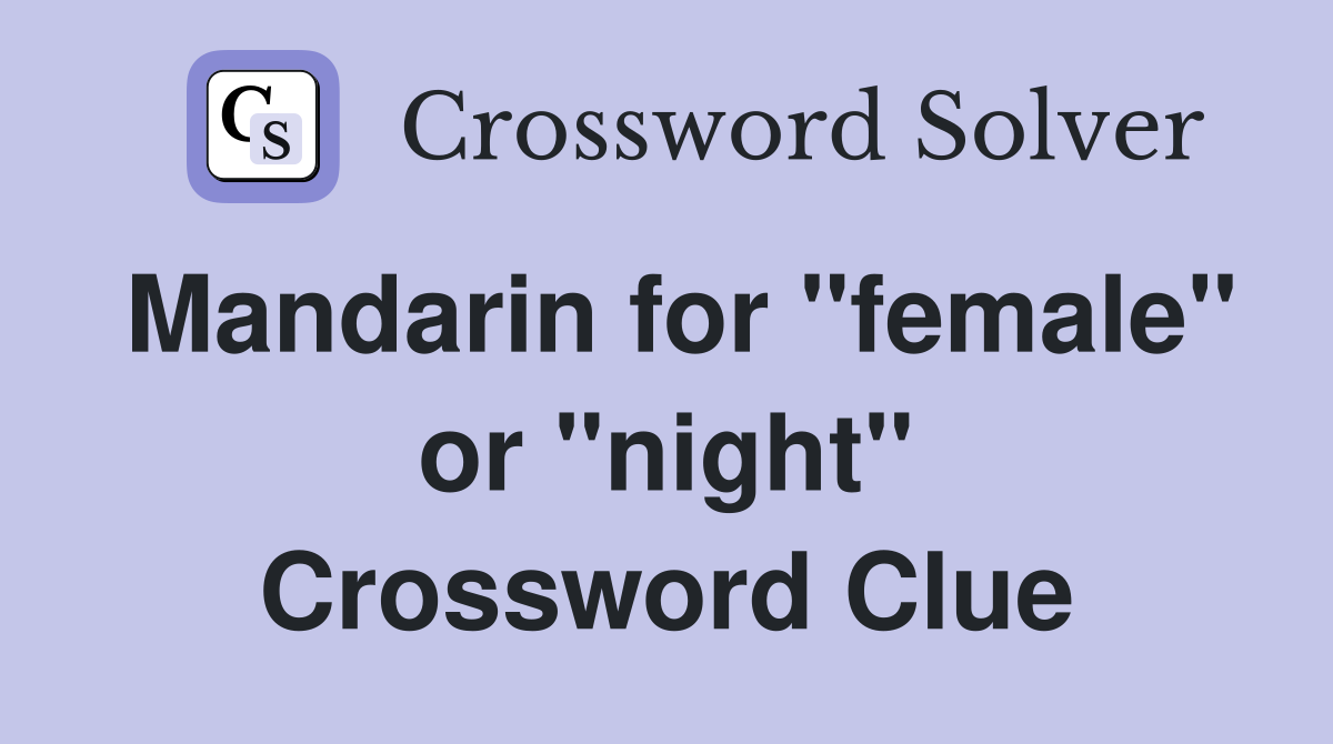Mandarin for "female" or "night" Crossword Clue