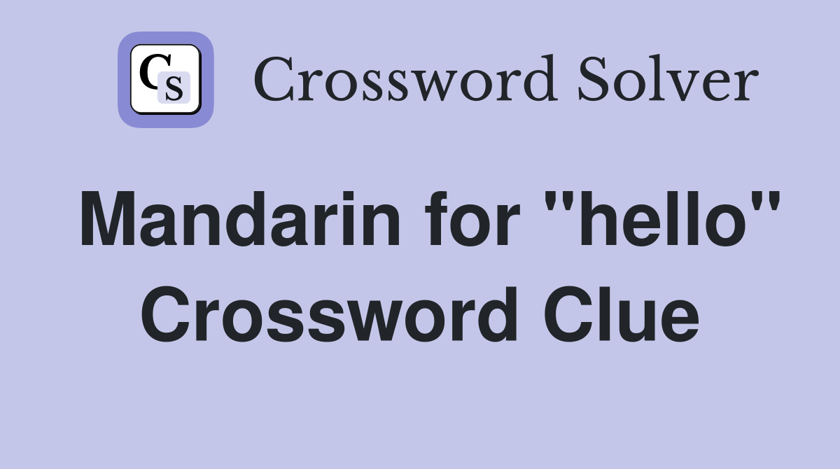 Mandarin for "hello" Crossword Clue