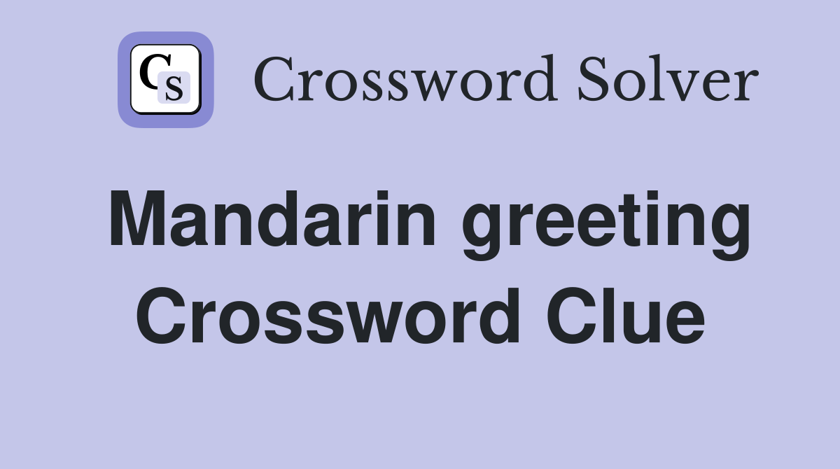 Mandarin greeting Crossword Clue Answers Crossword Solver