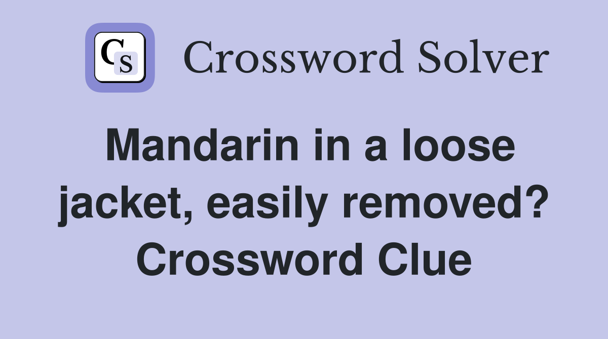 Mandarin in a loose jacket, easily removed? Crossword Clue