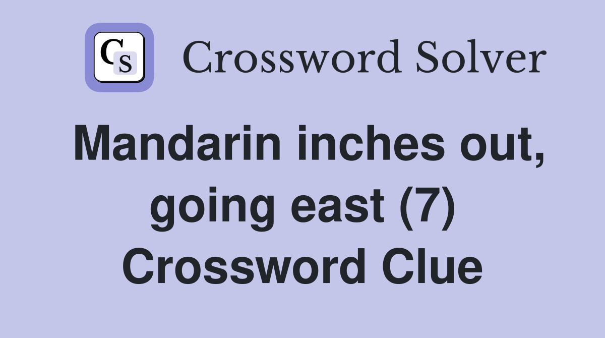 Mandarin inches out, going east (7) Crossword Clue
