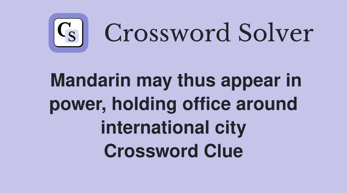 Mandarin may thus appear in power, holding office around international city Crossword Clue