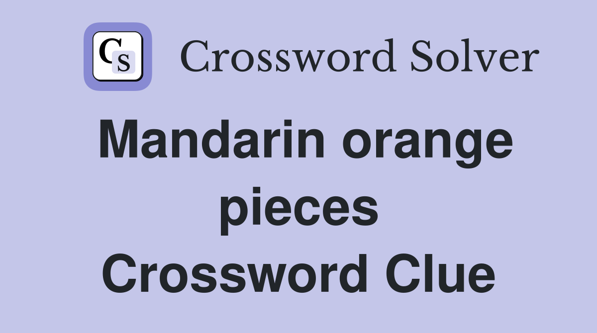 Mandarin orange pieces Crossword Clue