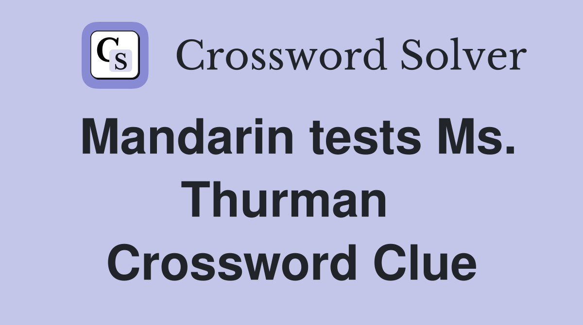 Mandarin tests Ms. Thurman  Crossword Clue