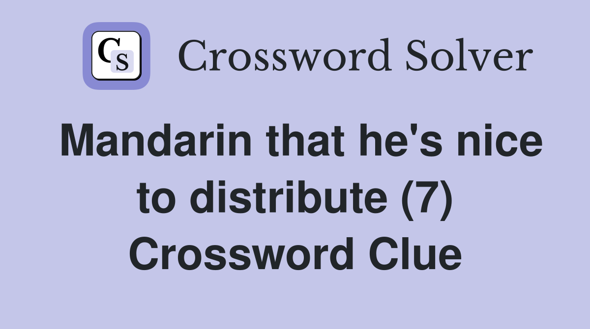 Mandarin that he's nice to distribute (7) Crossword Clue