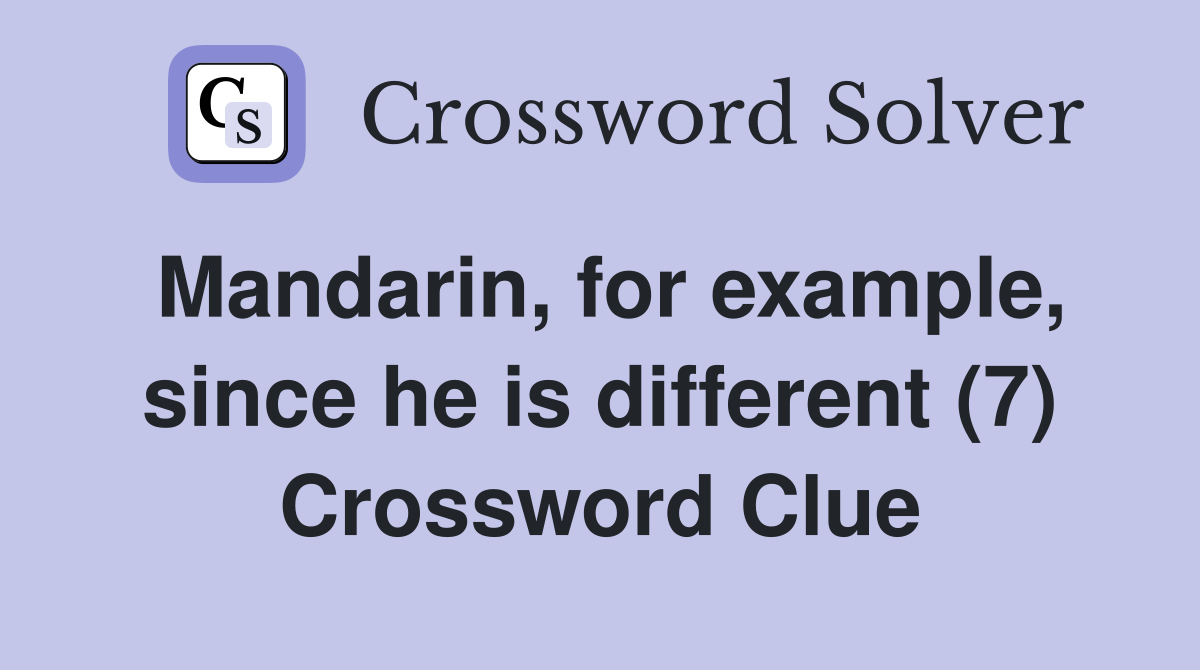 Mandarin, for example, since he is different (7) Crossword Clue