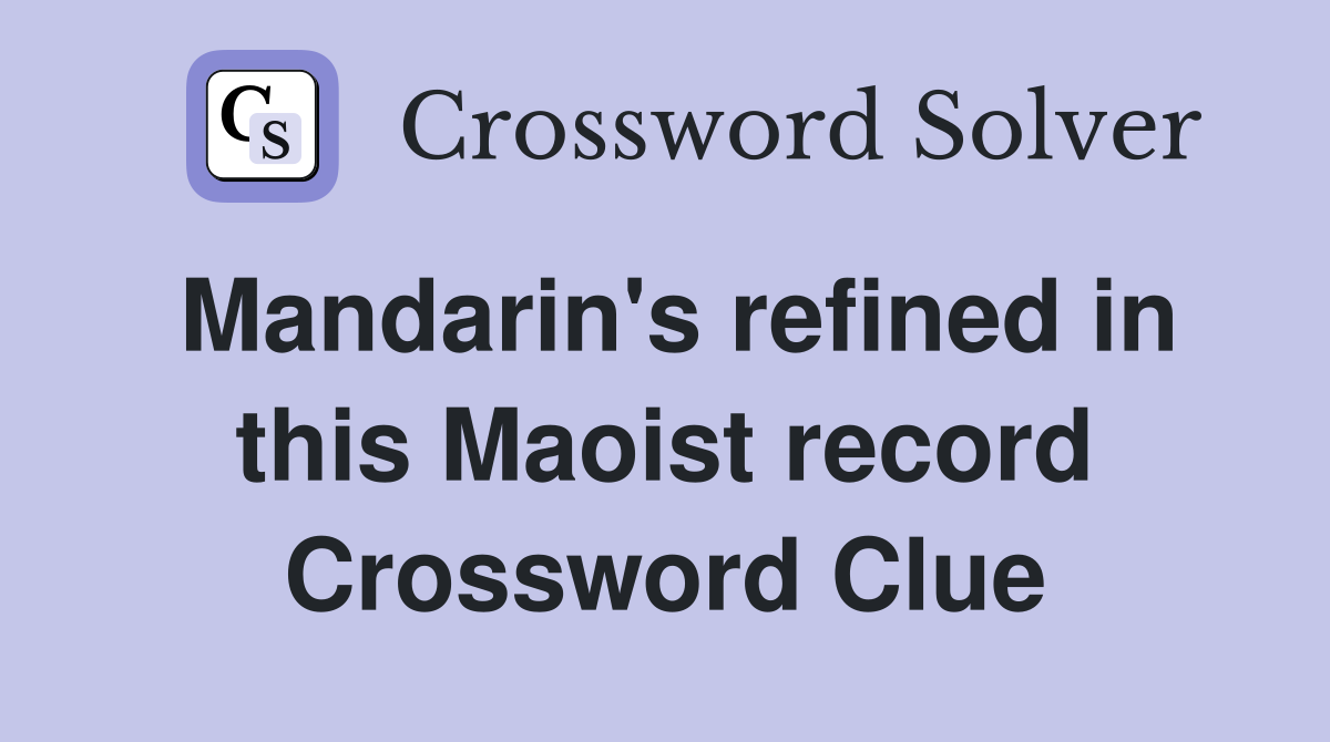 Mandarin's refined in this Maoist record Crossword Clue