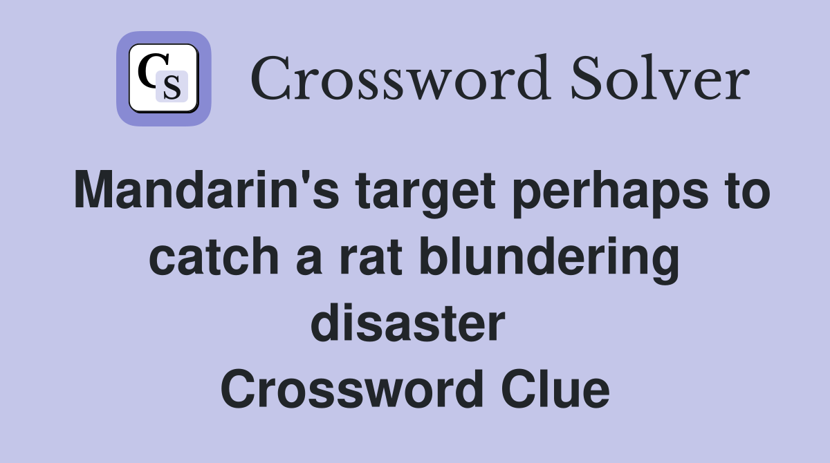 Mandarin's target perhaps to catch a rat blundering disaster  Crossword Clue