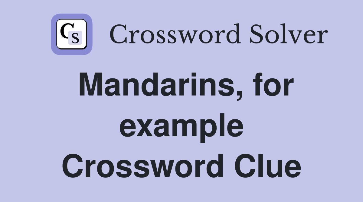 Mandarins, for example Crossword Clue