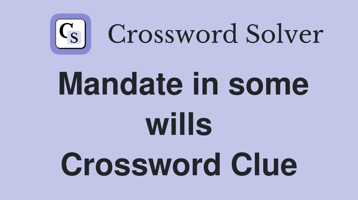Mandate in some wills Crossword Clue