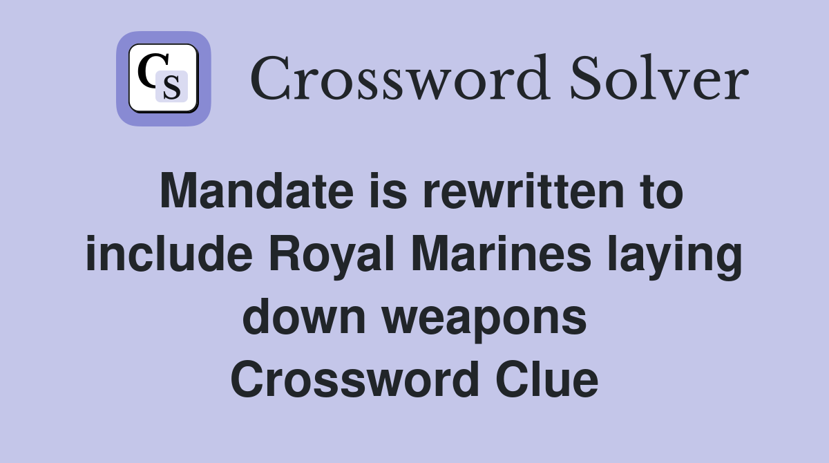 Mandate is rewritten to include Royal Marines laying down weapons Crossword Clue