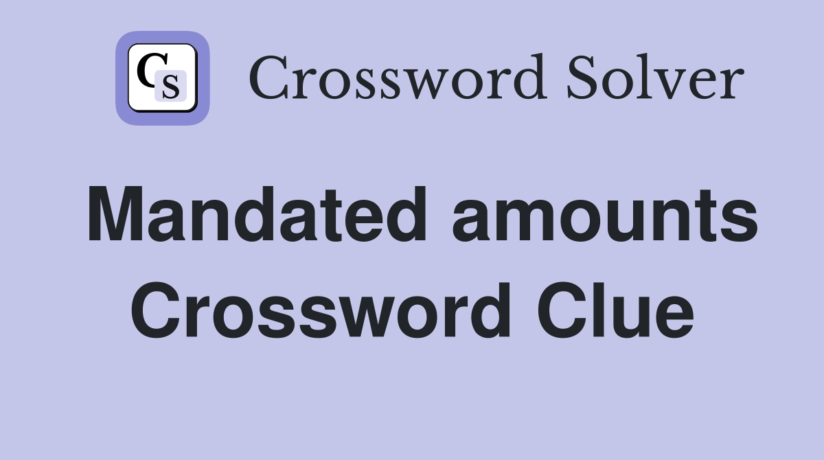 Mandated amounts Crossword Clue