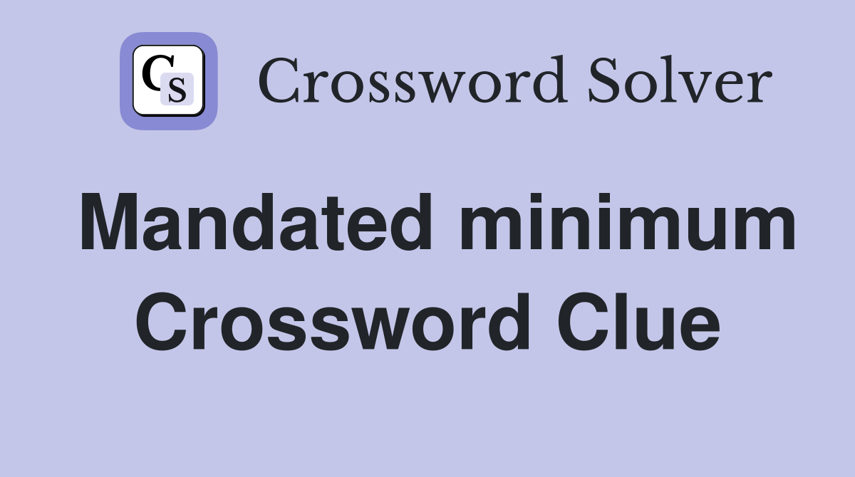 Mandated minimum Crossword Clue