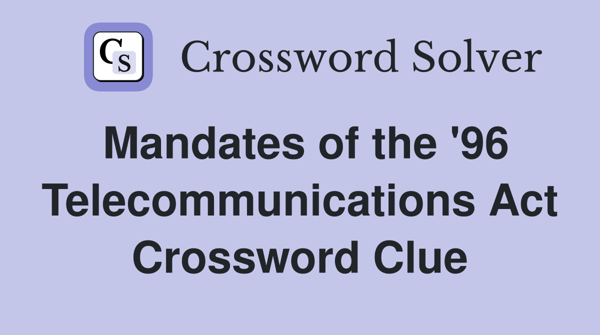 Mandates of the '96 Telecommunications Act Crossword Clue