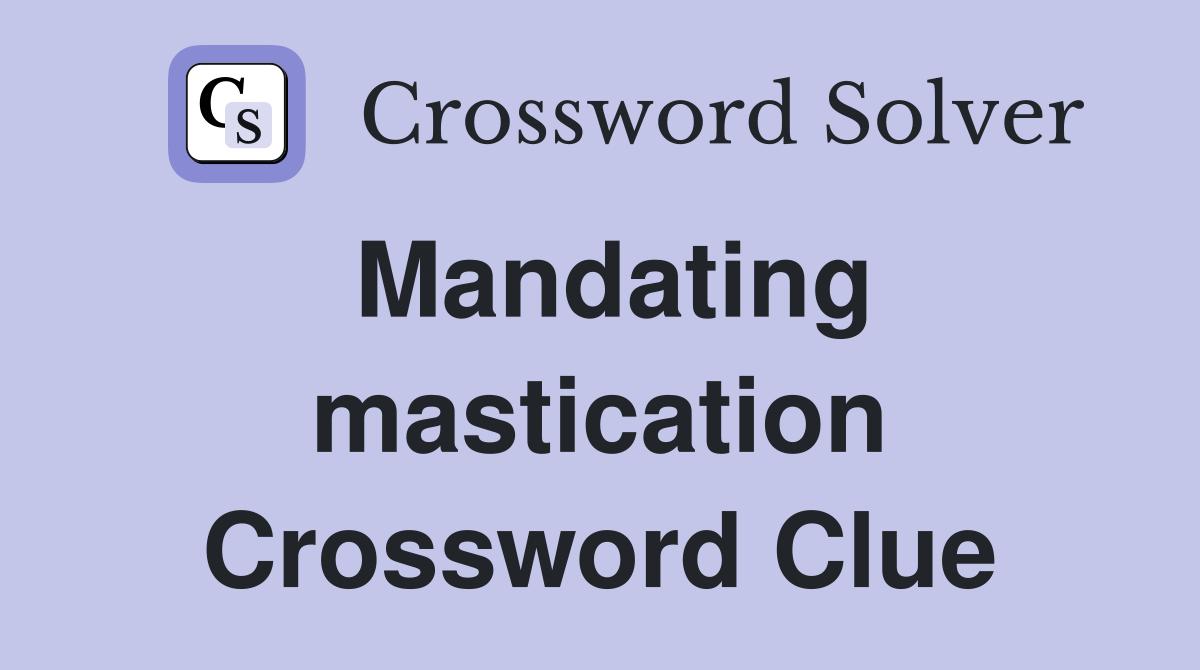 Mandating mastication Crossword Clue