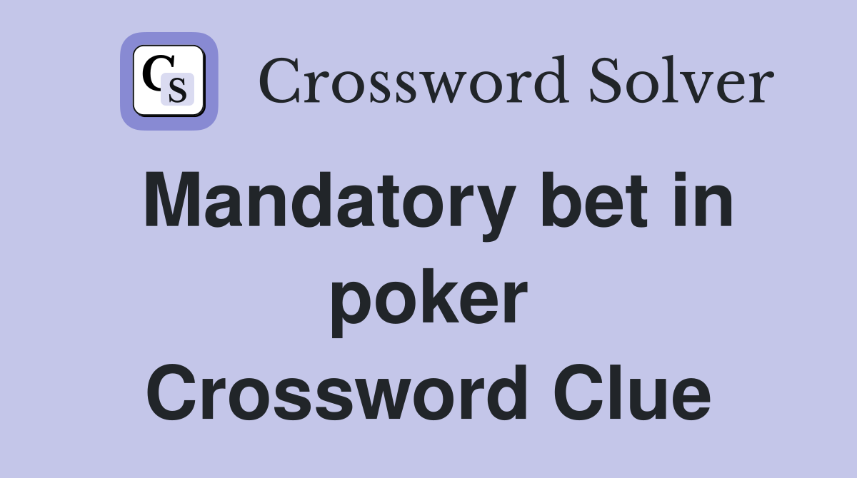 Mandatory bet in poker Crossword Clue