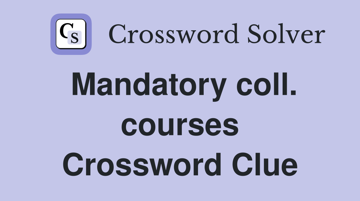 Mandatory coll. courses Crossword Clue