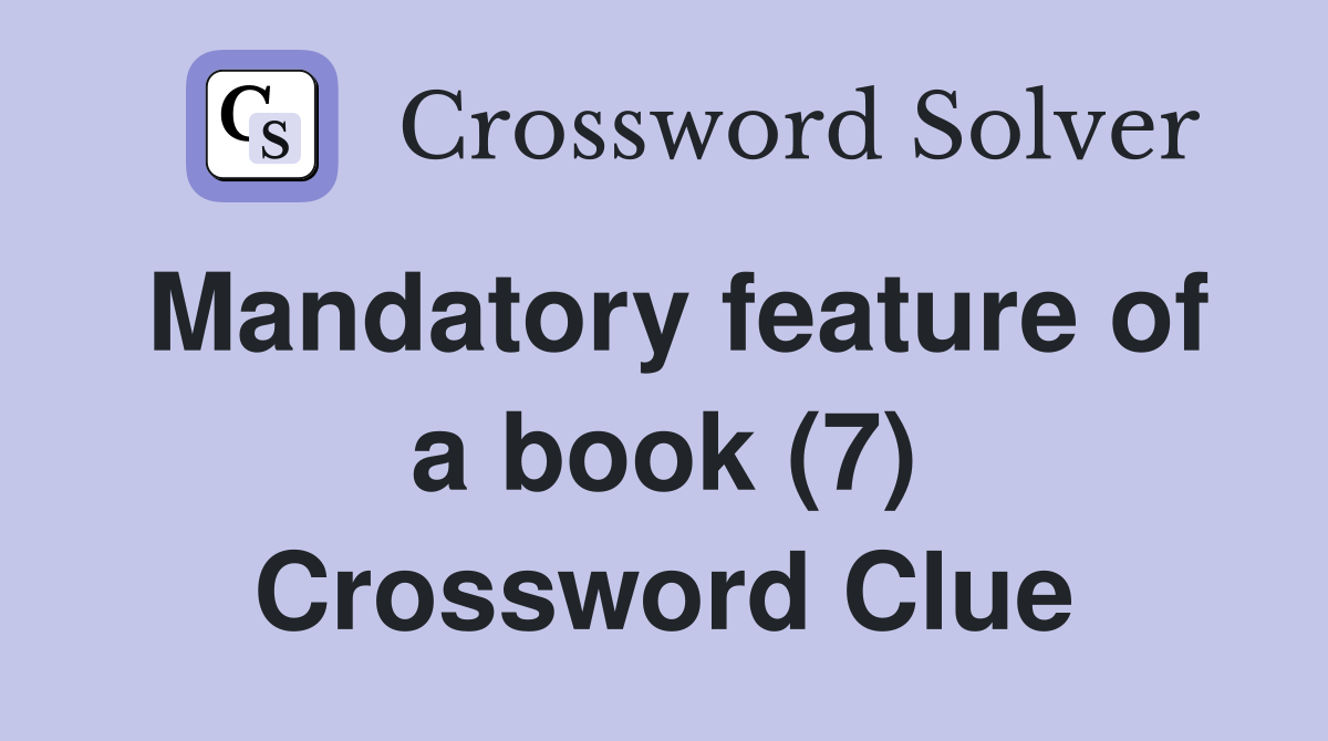 Mandatory feature of a book (7) Crossword Clue