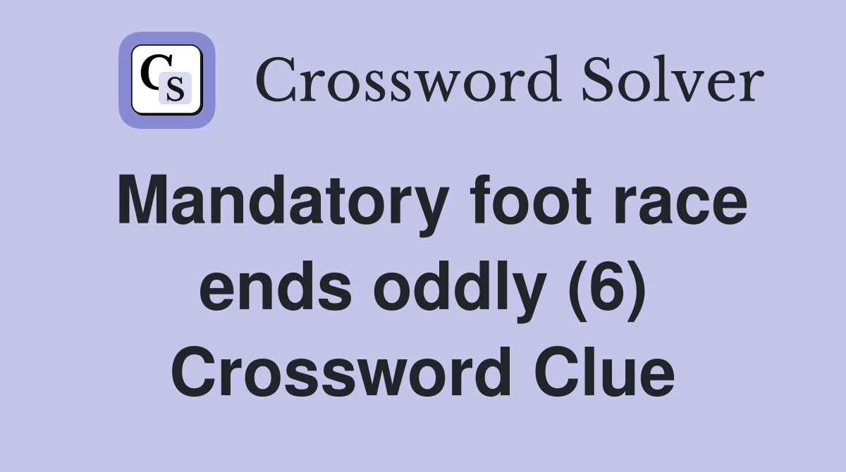 Mandatory foot race ends oddly (6) Crossword Clue