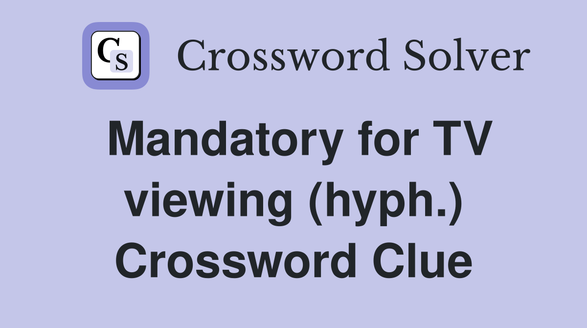 Mandatory for TV viewing (hyph.) Crossword Clue
