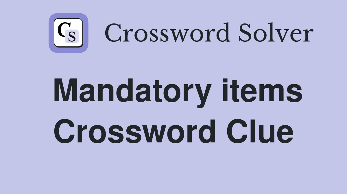 Mandatory items Crossword Clue