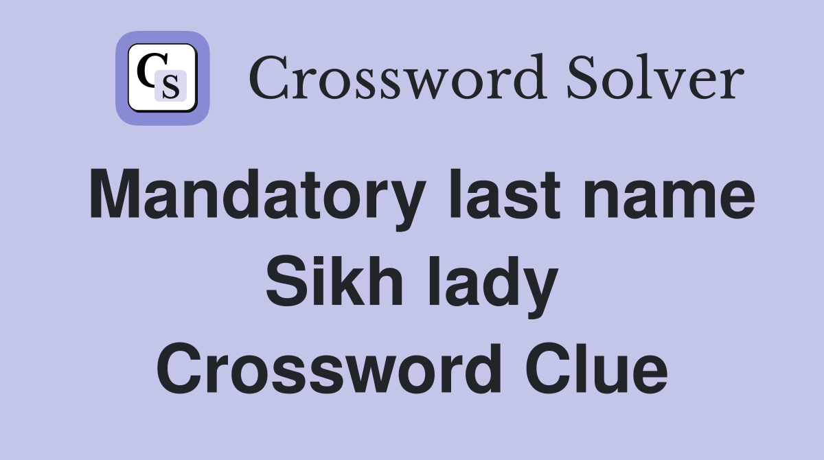 Mandatory last name Sikh lady Crossword Clue
