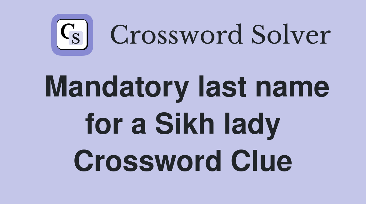 Mandatory last name for a Sikh lady Crossword Clue