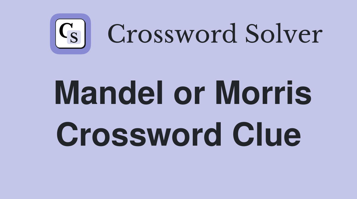 Mandel or Morris Crossword Clue