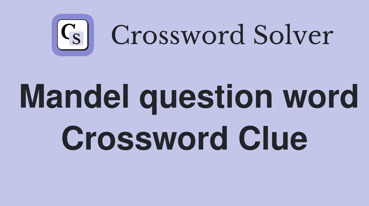 Mandel question word Crossword Clue