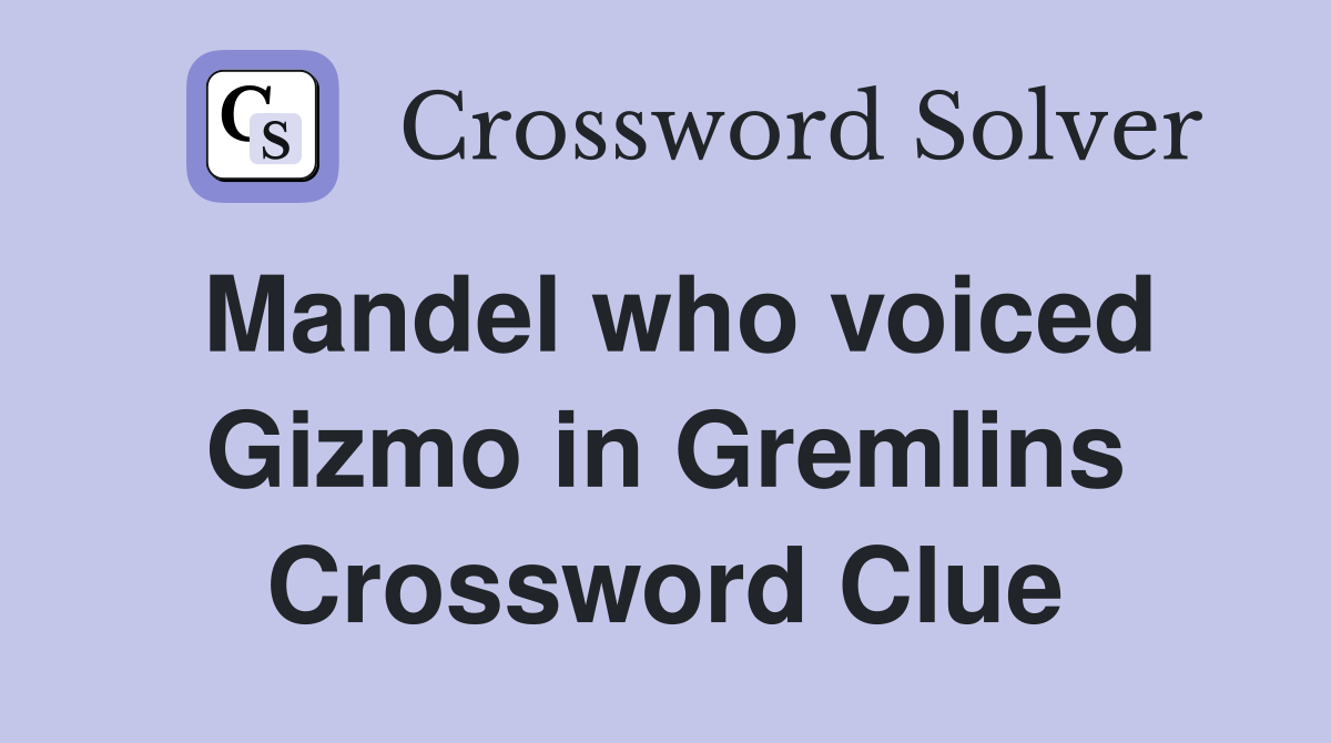 Mandel who voiced Gizmo in Gremlins Crossword Clue