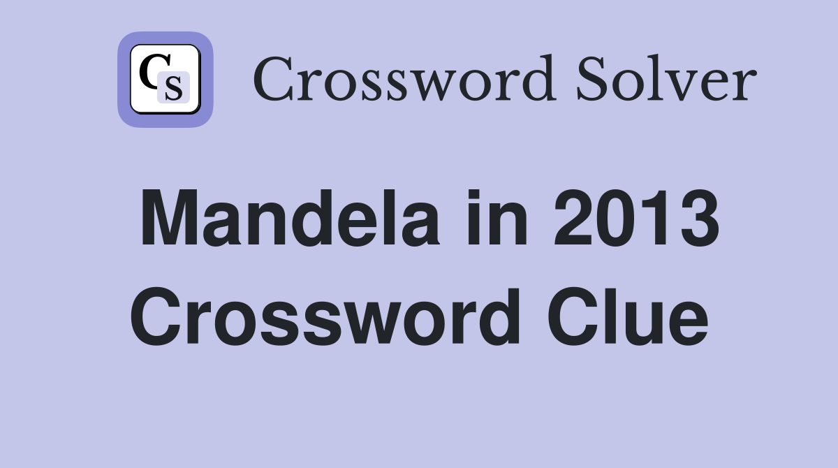 Mandela in 2013 Crossword Clue