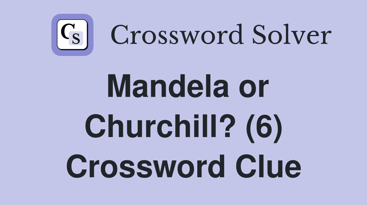 Mandela or Churchill? (6) Crossword Clue