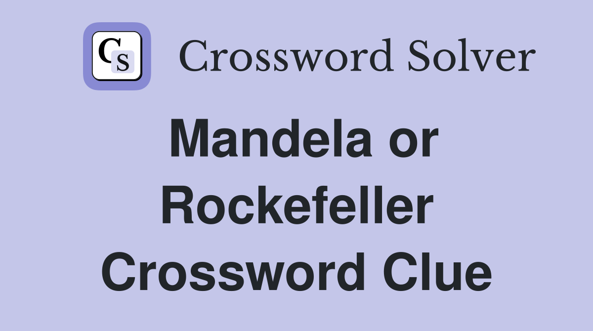 Mandela or Rockefeller Crossword Clue
