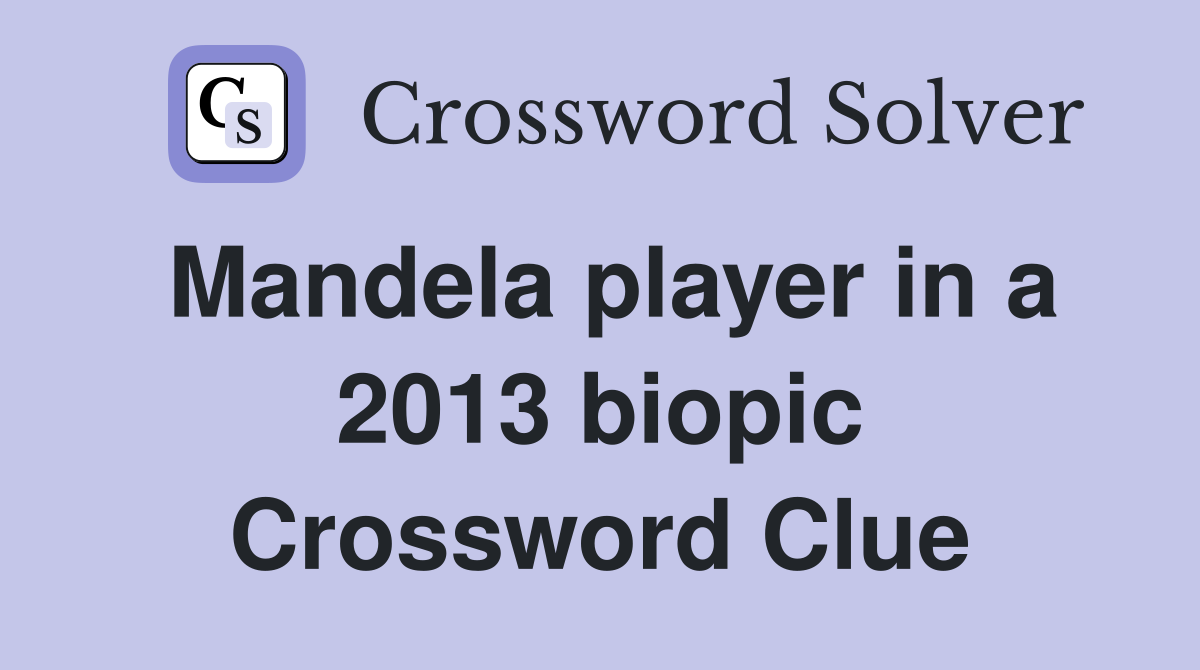Mandela player in a 2013 biopic Crossword Clue