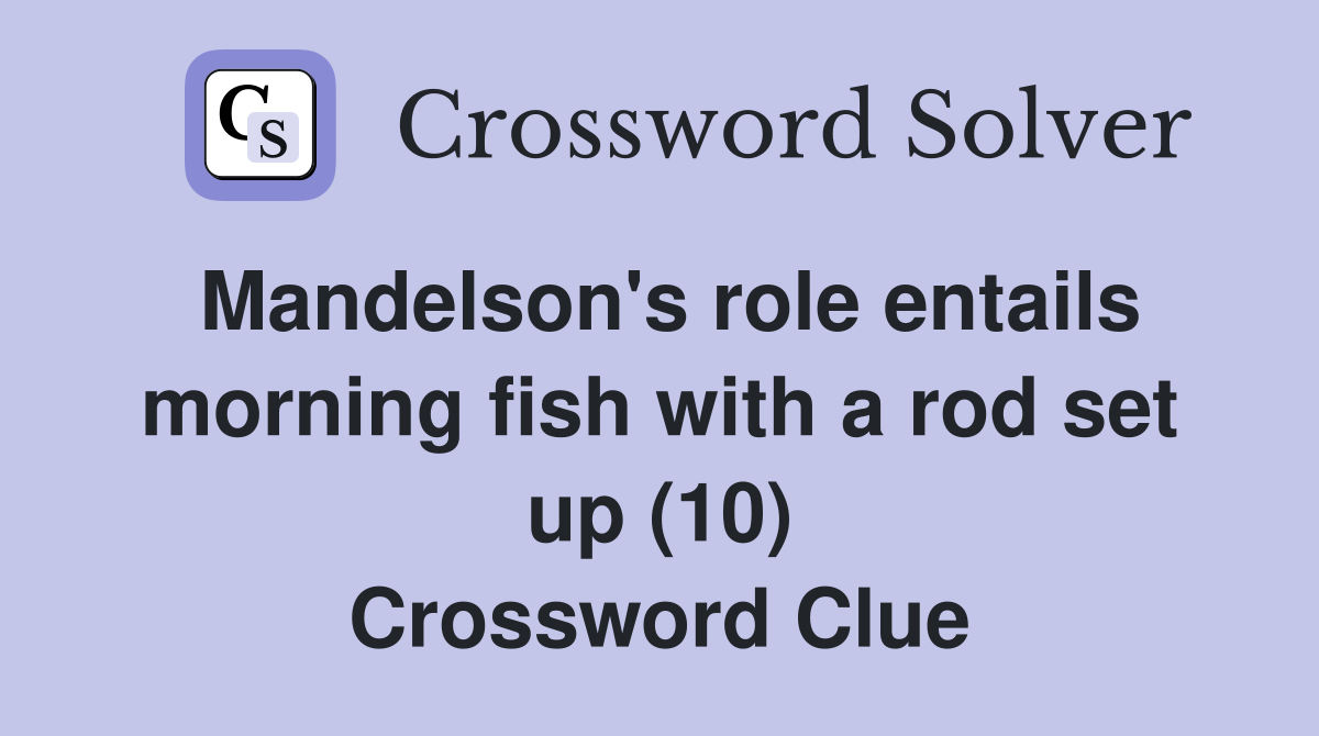 Mandelson's role entails morning fish with a rod set up (10) Crossword Clue