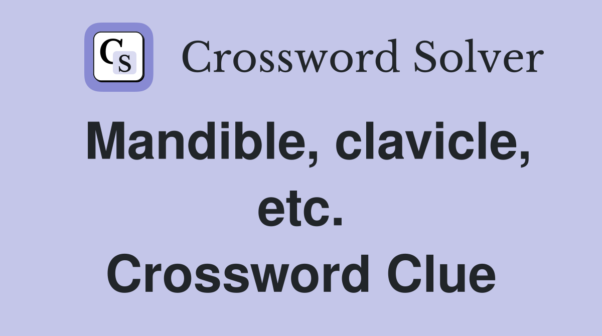 Mandible, clavicle, etc. Crossword Clue
